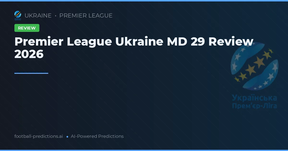 Premier League Ukraine MD 29 Review 2026