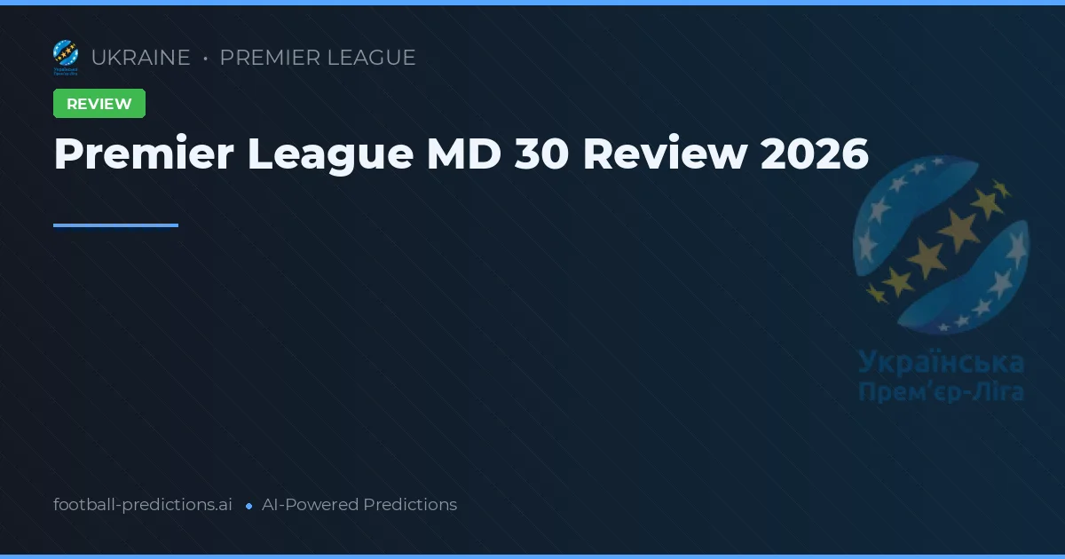 Premier League MD 30 Review 2026