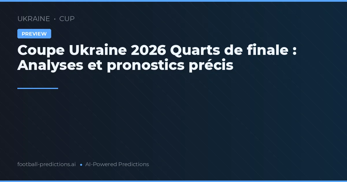 Coupe Ukraine 2026 Quarts de finale : Analyses et pronostics précis