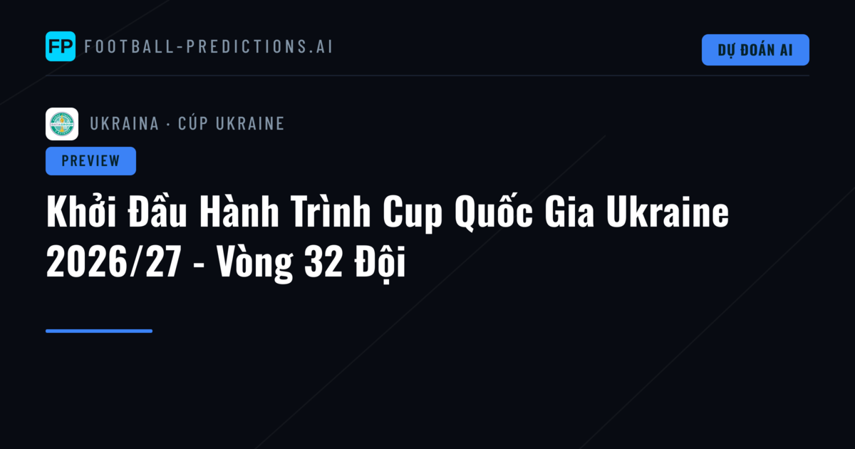 Khởi Đầu Hành Trình Cup Quốc Gia Ukraine 2026/27 - Vòng 32 Đội
