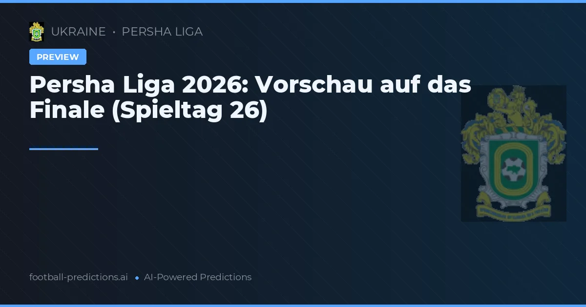 Persha Liga 2026: Vorschau auf das Finale (Spieltag 26)