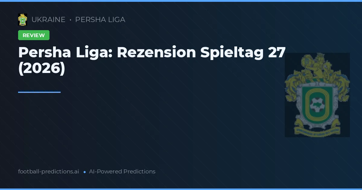 Persha Liga: Rezension Spieltag 27 (2026)