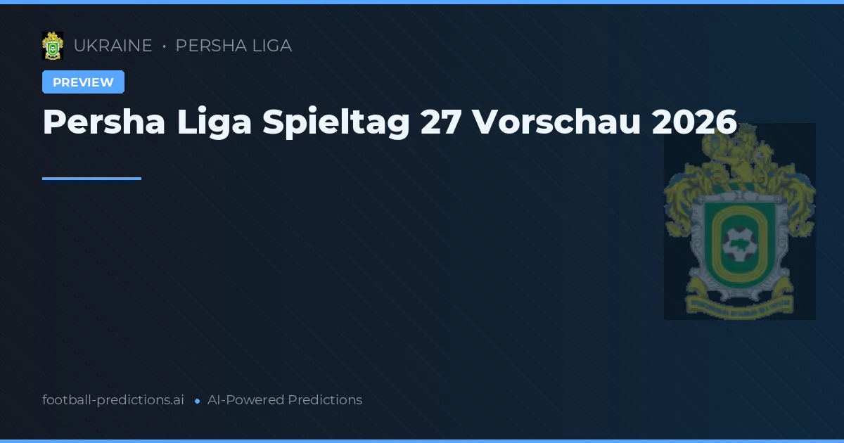 Persha Liga Spieltag 27 Vorschau 2026