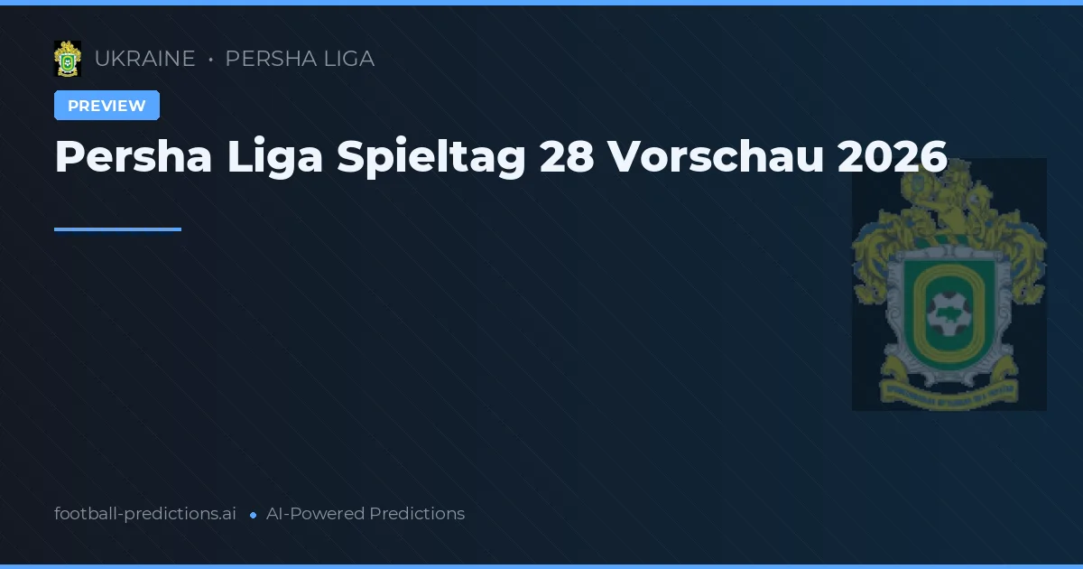 Persha Liga Spieltag 28 Vorschau 2026