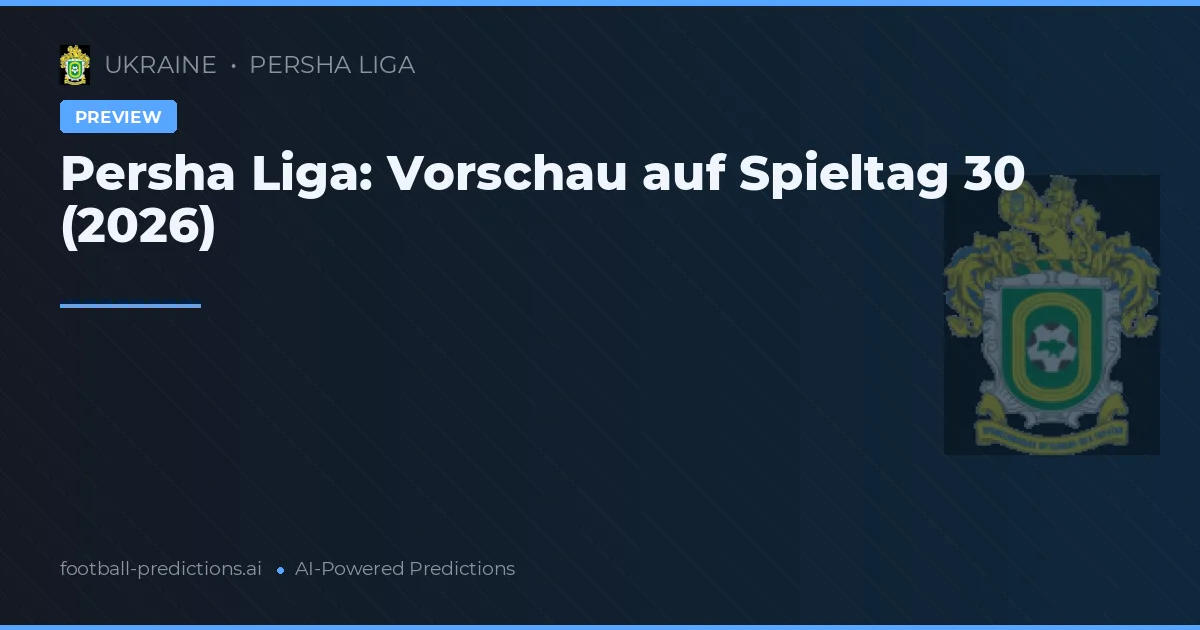 Persha Liga: Vorschau auf Spieltag 30 (2026)