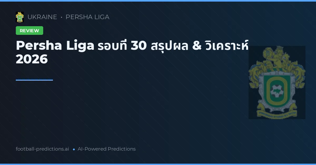 Persha Liga รอบที่ 30 สรุปผล & วิเคราะห์ 2026