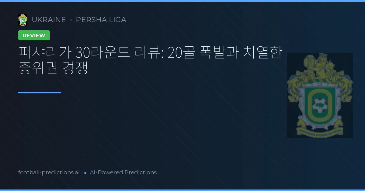 퍼샤리가 30라운드 리뷰: 20골 폭발과 치열한 중위권 경쟁