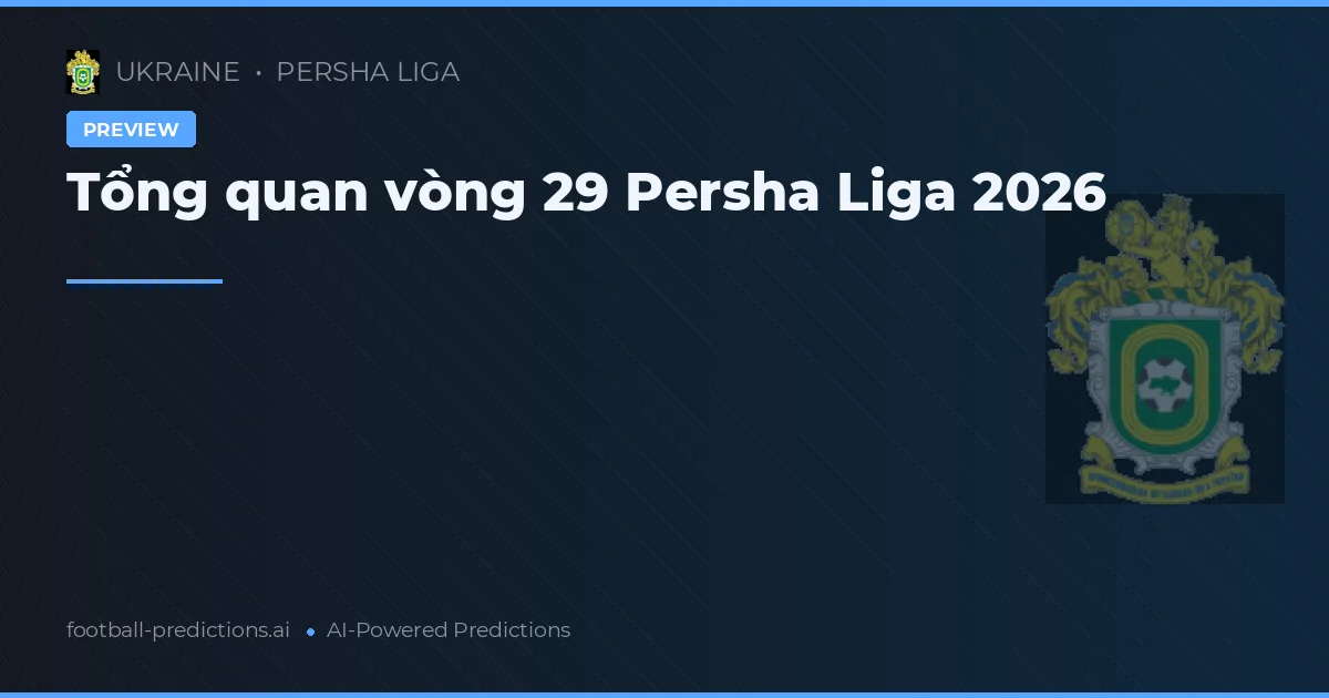 Tổng quan vòng 29 Persha Liga 2026
