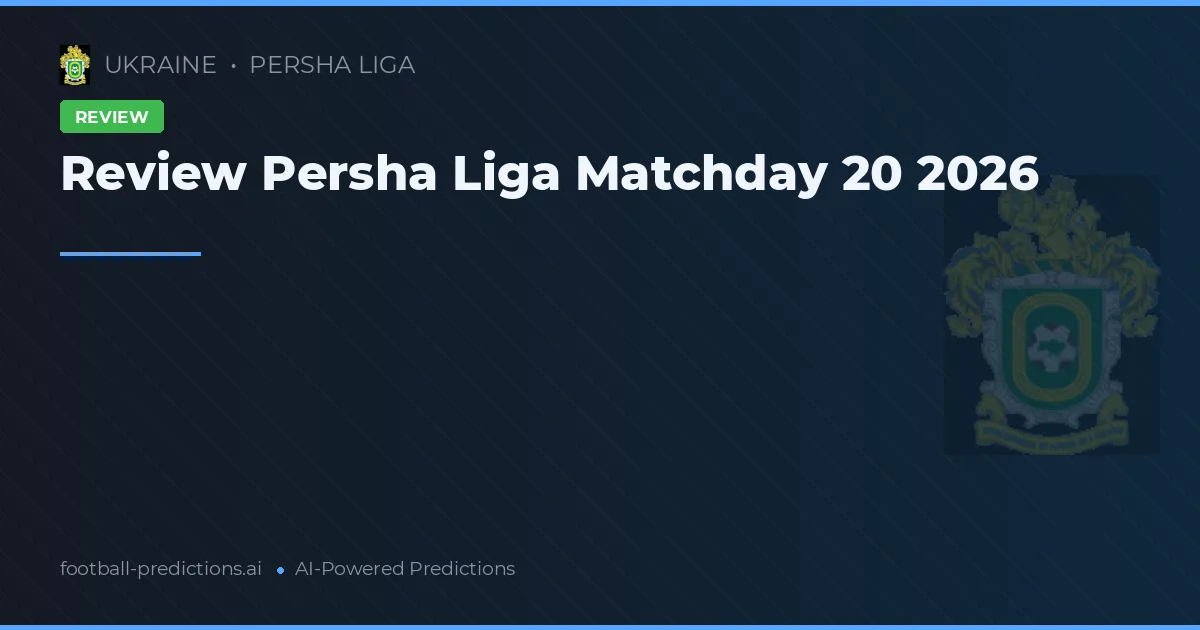 Review Persha Liga Matchday 20 2026