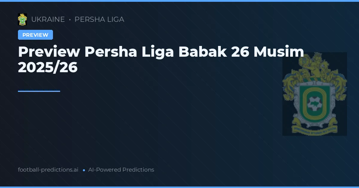 Preview Persha Liga Babak 26 Musim 2025/26