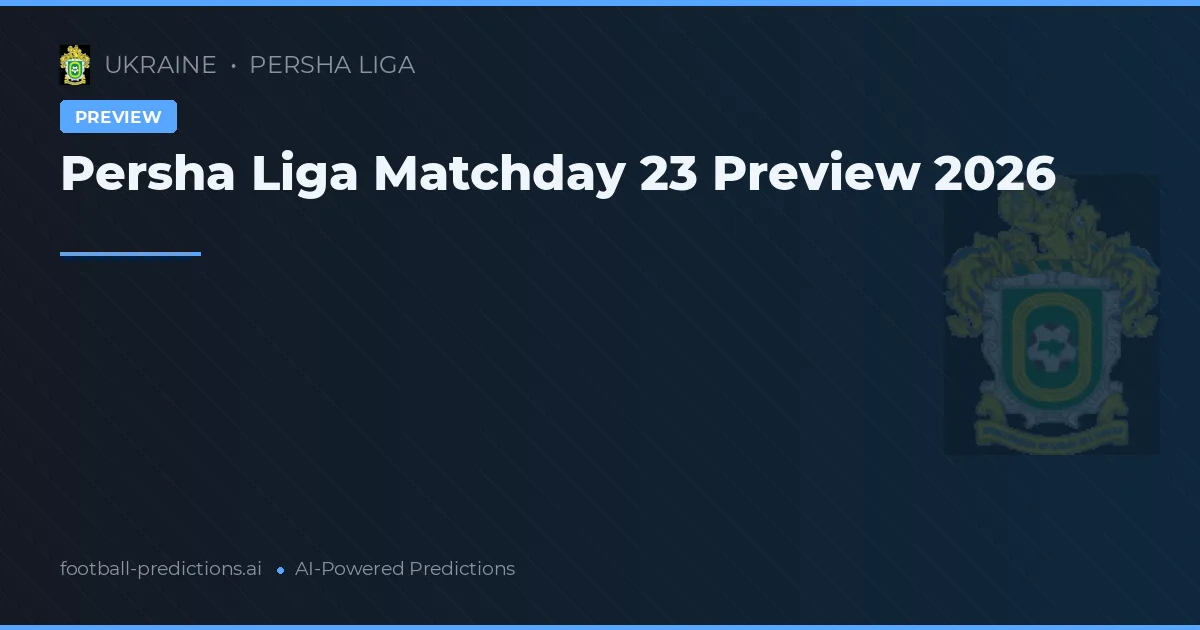 Persha Liga Matchday 23 Preview 2026
