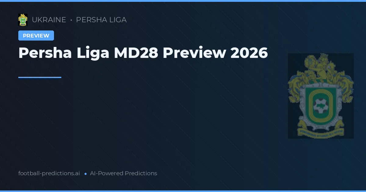 Persha Liga MD28 Preview 2026