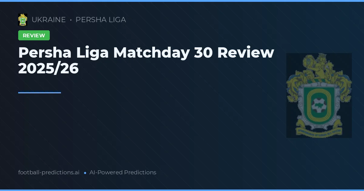 Persha Liga Matchday 30 Review 2025/26