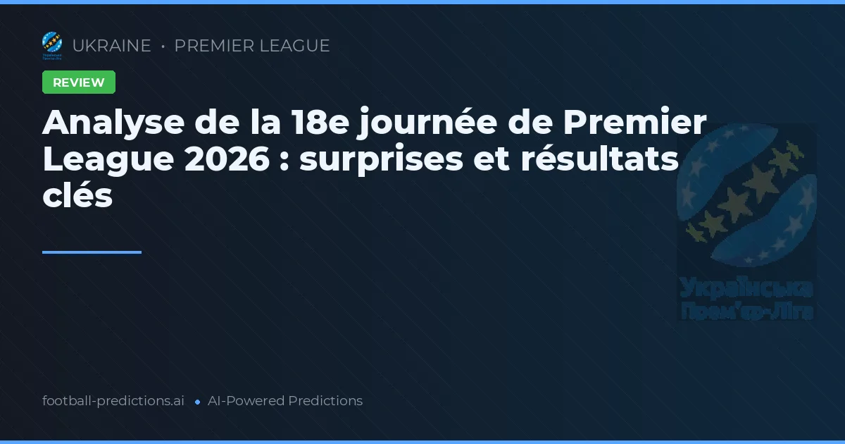 Analyse de la 18e journée de Premier League 2026 : surprises et résultats clés