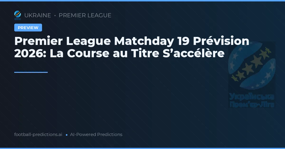 Premier League Matchday 19 Prévision 2026: La Course au Titre S’accélère