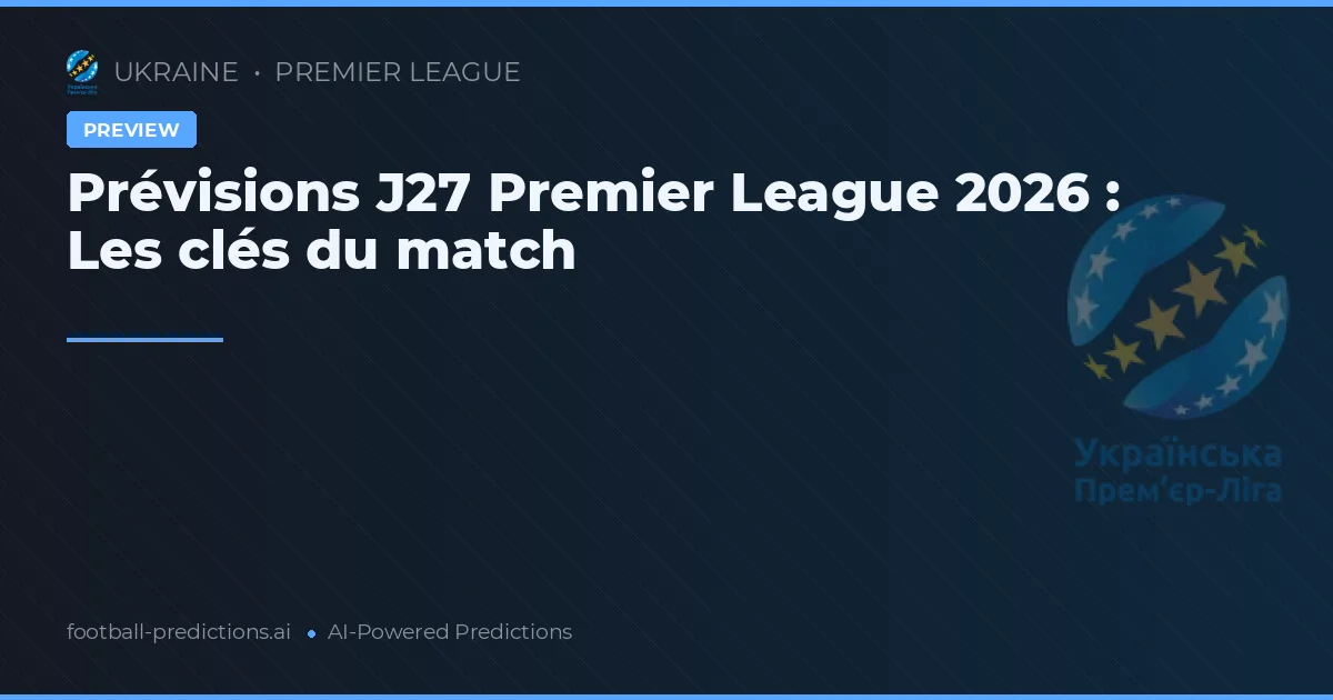 Prévisions J27 Premier League 2026 : Les clés du match