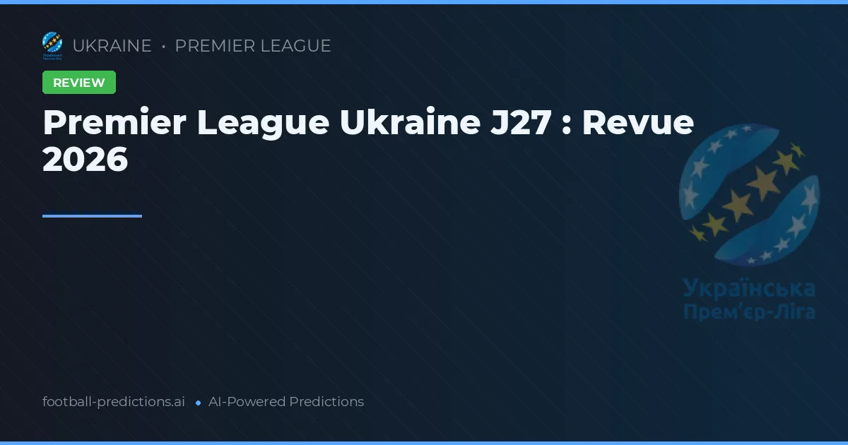 Premier League Ukraine J27 : Revue 2026