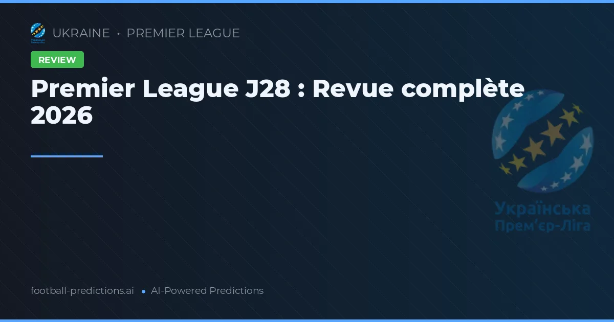 Premier League J28 : Revue complète 2026