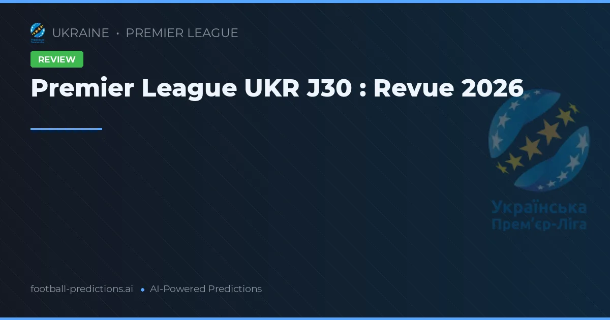 Premier League UKR J30 : Revue 2026