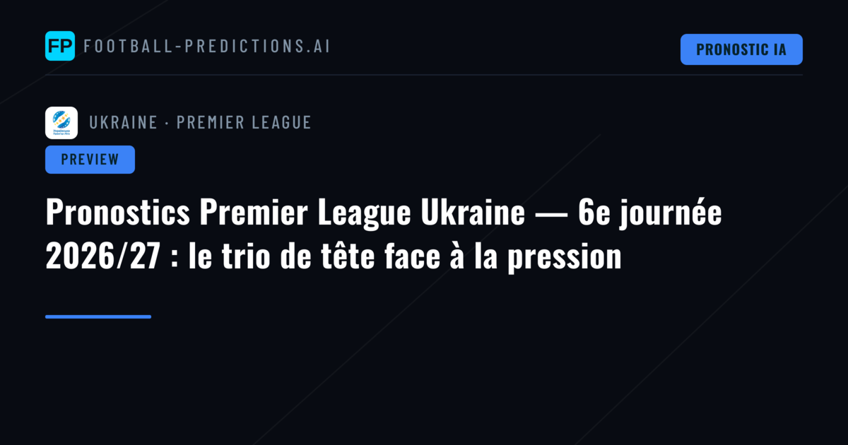 Pronostics Premier League Ukraine — 6e journée 2026/27 : le trio de tête face à la pression