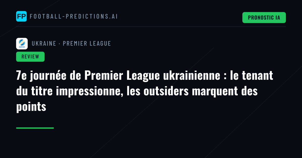 7e journée de Premier League ukrainienne : le tenant du titre impressionne, les outsiders marquent des points