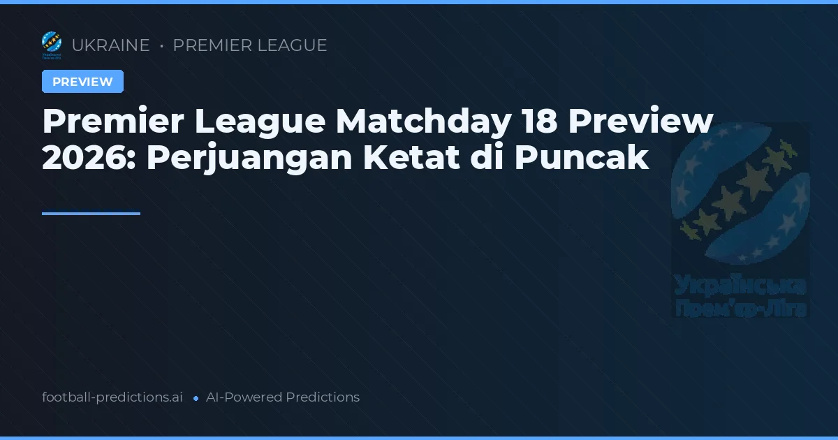 Premier League Matchday 18 Preview 2026: Perjuangan Ketat di Puncak
