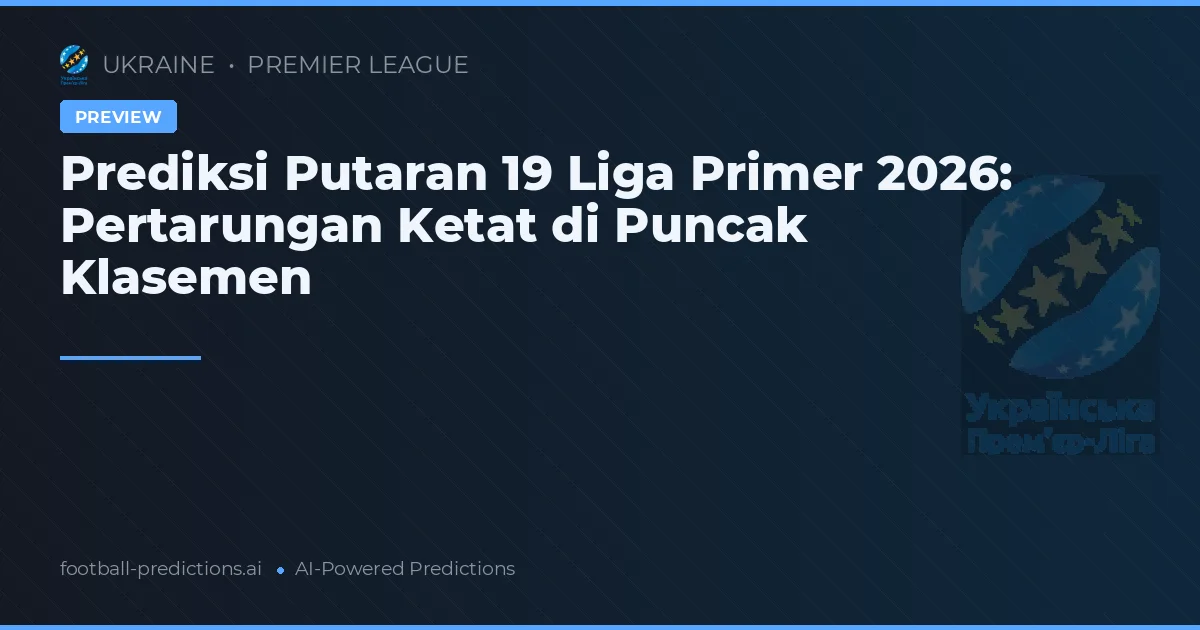 Prediksi Putaran 19 Liga Primer 2026: Pertarungan Ketat di Puncak Klasemen