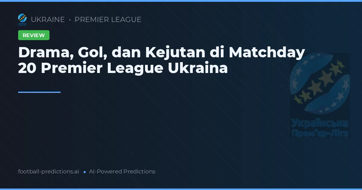 Drama, Gol, dan Kejutan di Matchday 20 Premier League Ukraina