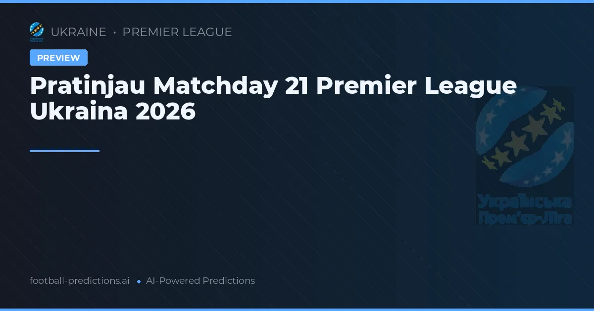 Pratinjau Matchday 21 Premier League Ukraina 2026