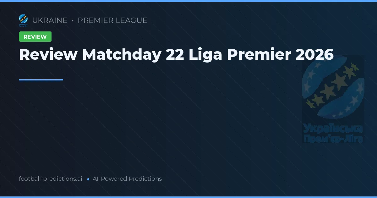 Review Matchday 22 Liga Premier 2026
