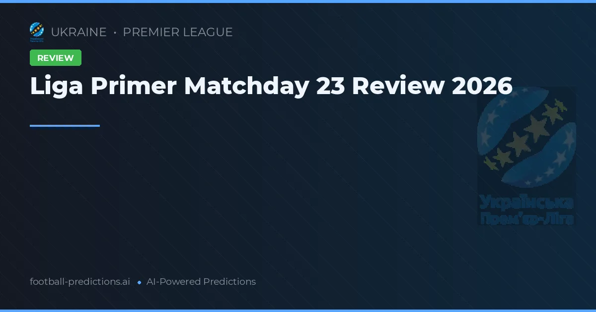 Liga Primer Matchday 23 Review 2026