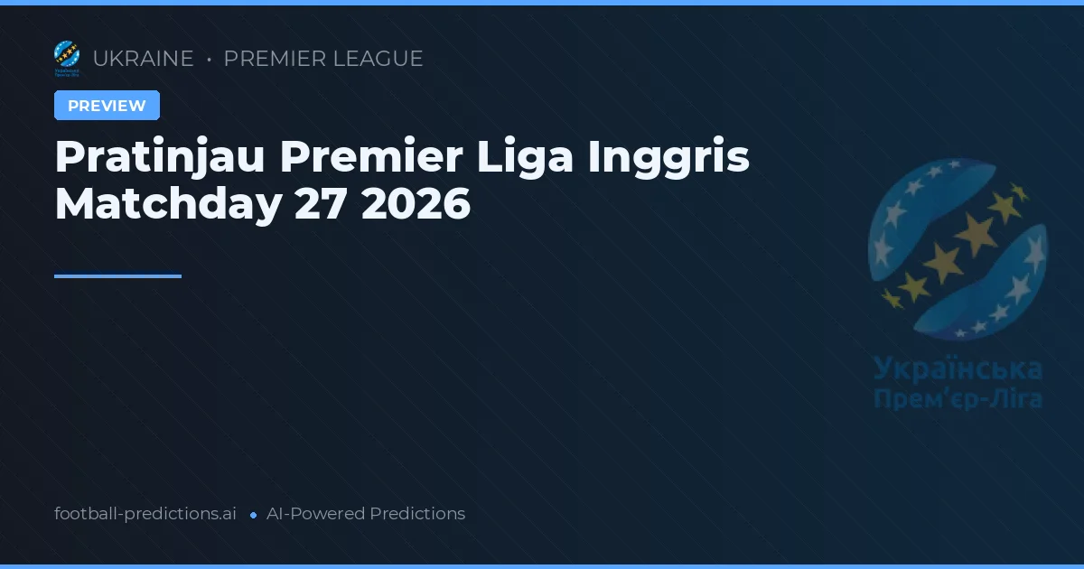 Pratinjau Premier Liga Inggris Matchday 27 2026