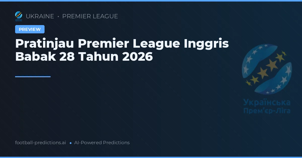 Pratinjau Premier League Inggris Babak 28 Tahun 2026