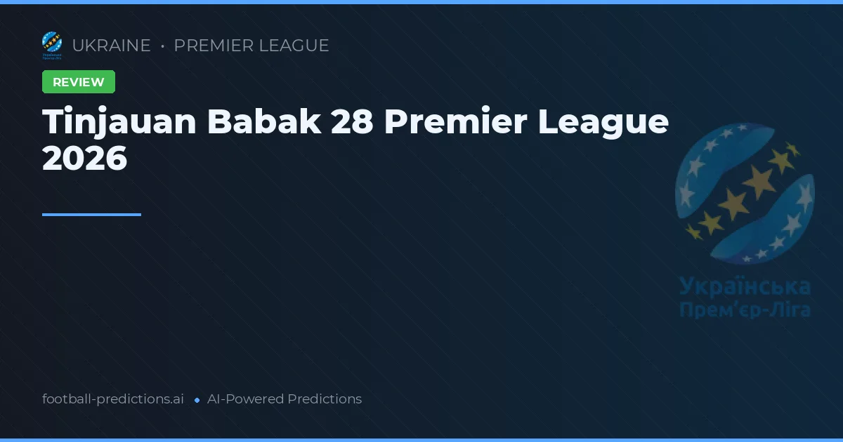 Tinjauan Babak 28 Premier League 2026