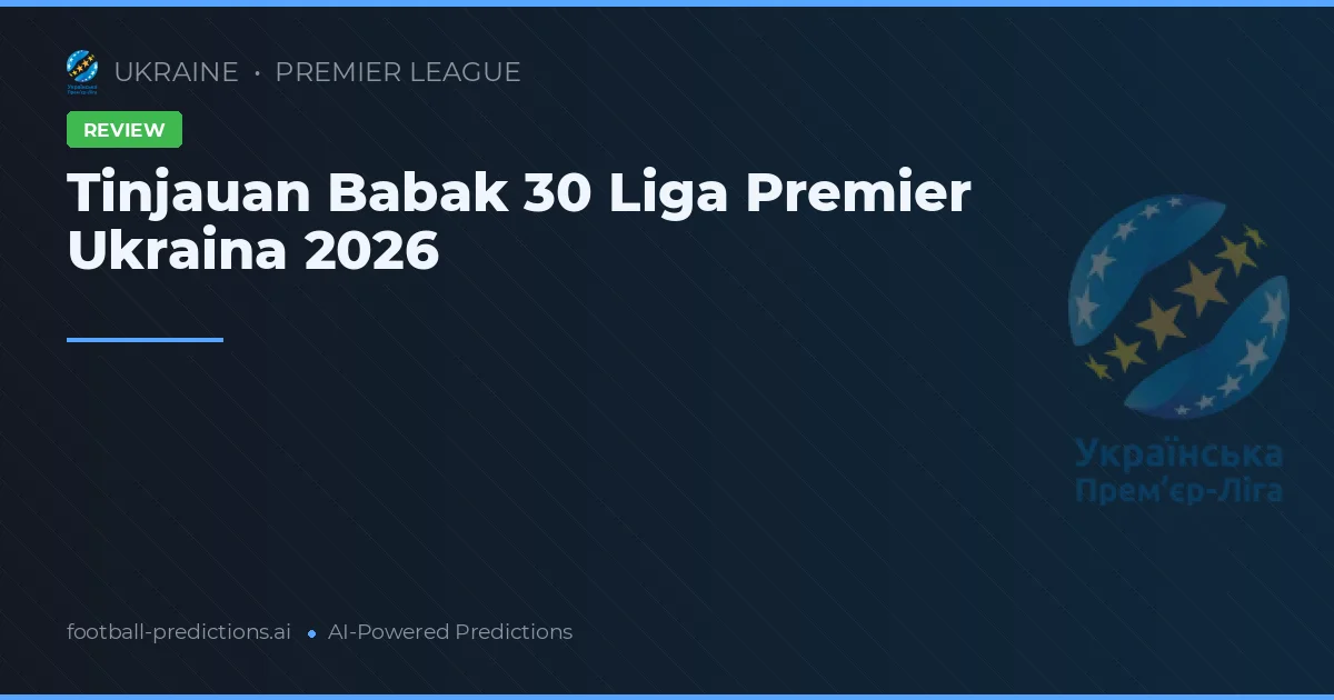 Tinjauan Babak 30 Liga Premier Ukraina 2026