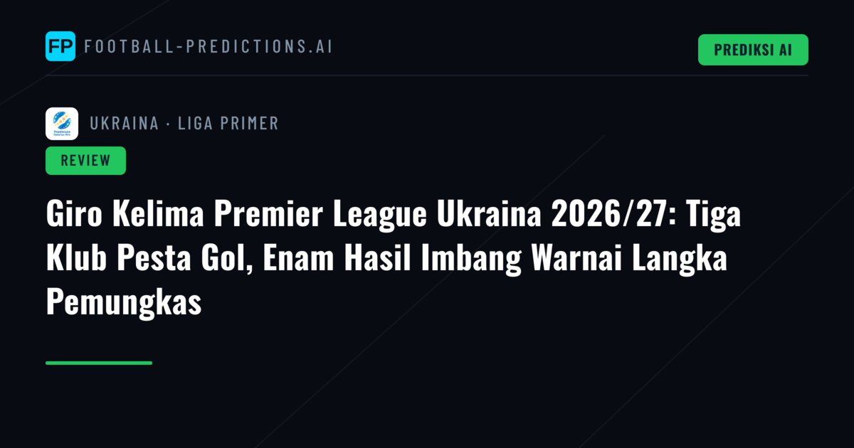 Giro Kelima Premier League Ukraina 2026/27: Tiga Klub Pesta Gol, Enam Hasil Imbang Warnai Langka Pemungkas