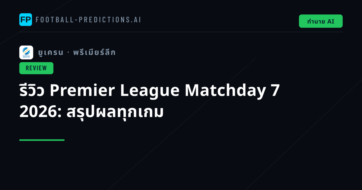 รีวิว Premier League Matchday 7 2026: สรุปผลทุกเกม