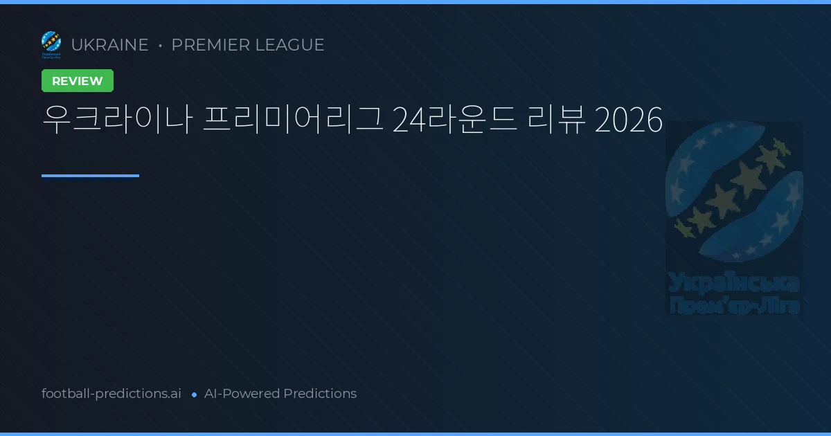 우크라이나 프리미어리그 24라운드 리뷰 2026