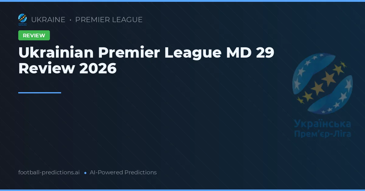 Ukrainian Premier League MD 29 Review 2026