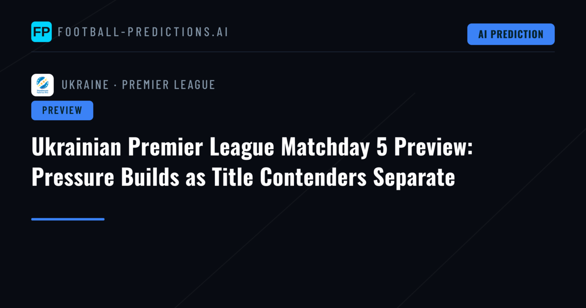 Ukrainian Premier League Matchday 5 Preview: Pressure Builds as Title Contenders Separate