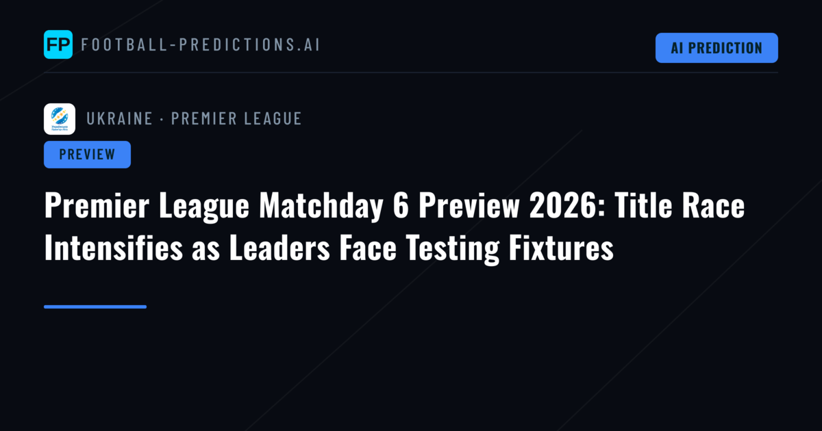 Premier League Matchday 6 Preview 2026: Title Race Intensifies as Leaders Face Testing Fixtures