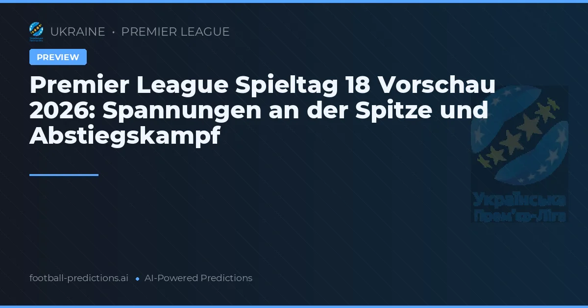 Premier League Spieltag 18 Vorschau 2026: Spannungen an der Spitze und Abstiegskampf
