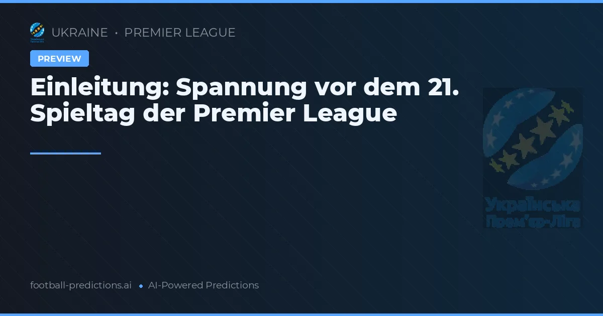 Einleitung: Spannung vor dem 21. Spieltag der Premier League
