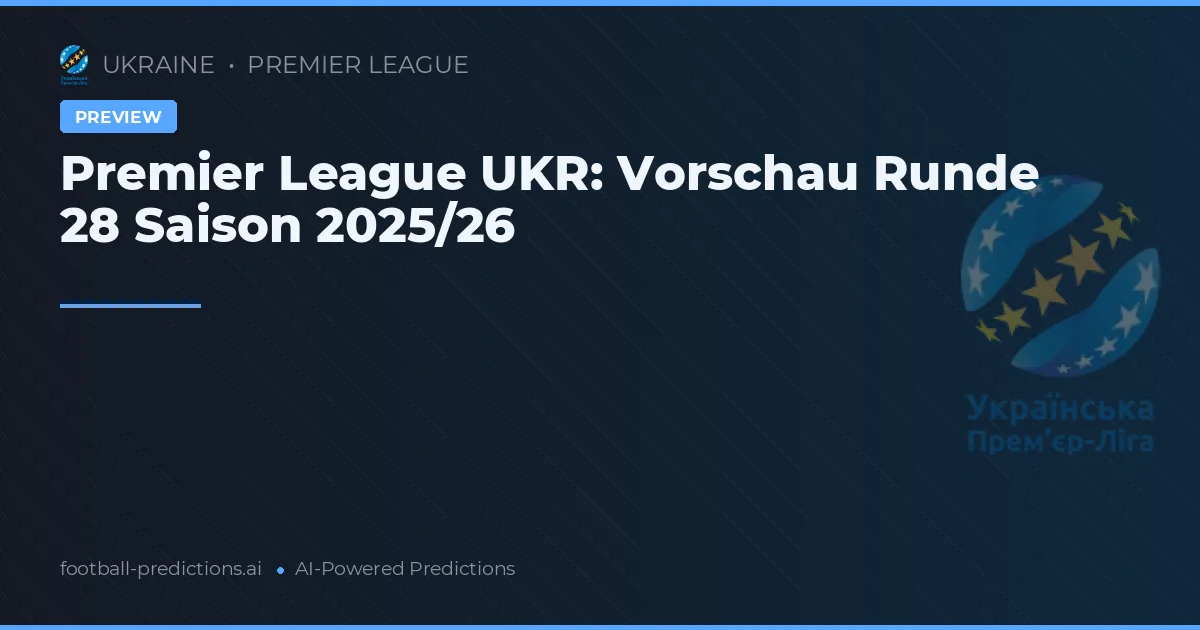 Premier League UKR: Vorschau Runde 28 Saison 2025/26