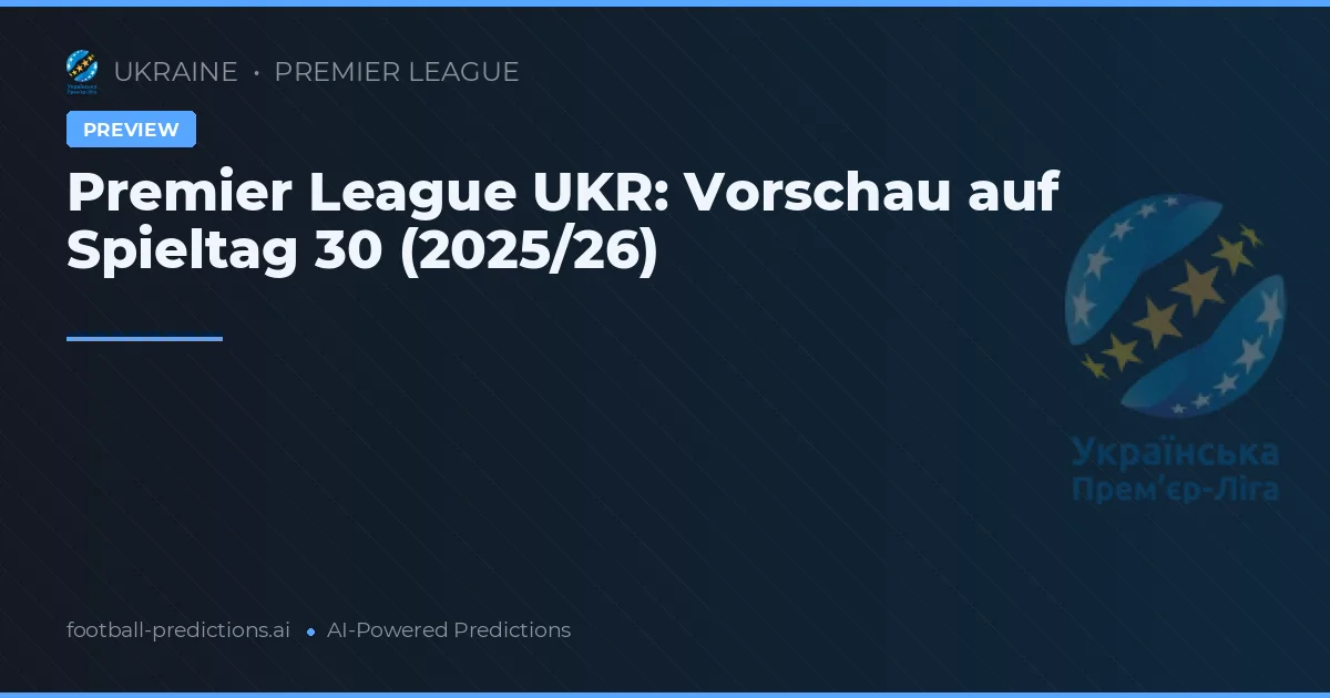 Premier League UKR: Vorschau auf Spieltag 30 (2025/26)
