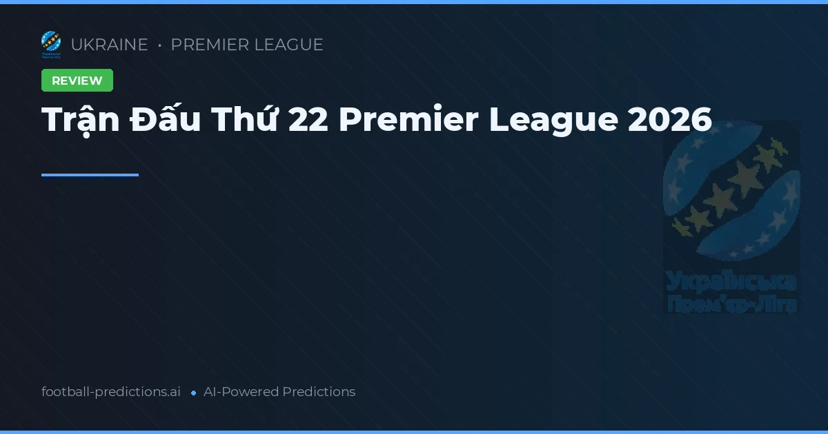 Trận Đấu Thứ 22 Premier League 2026
