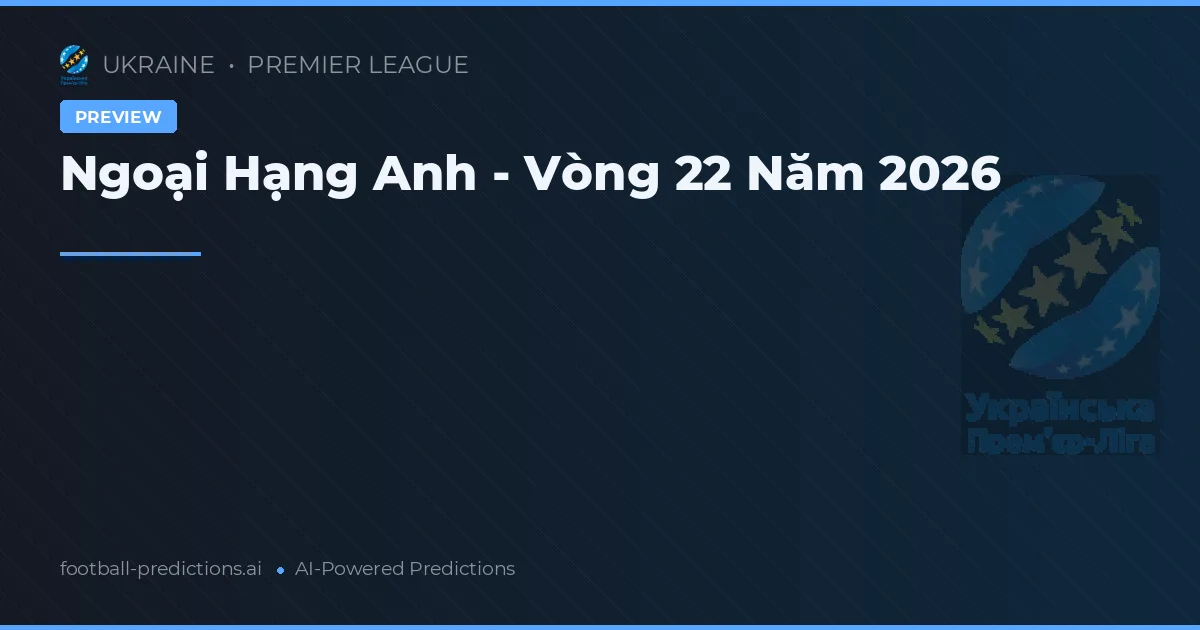 Ngoại Hạng Anh - Vòng 22 Năm 2026