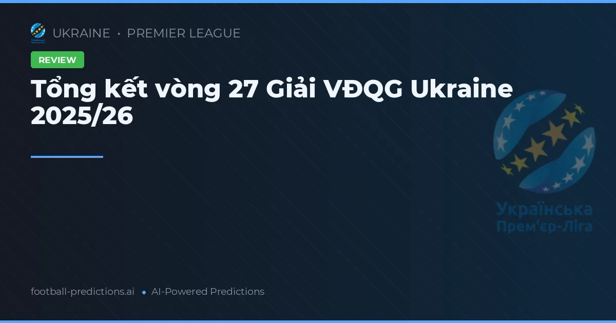 Tổng kết vòng 27 Giải VĐQG Ukraine 2025/26