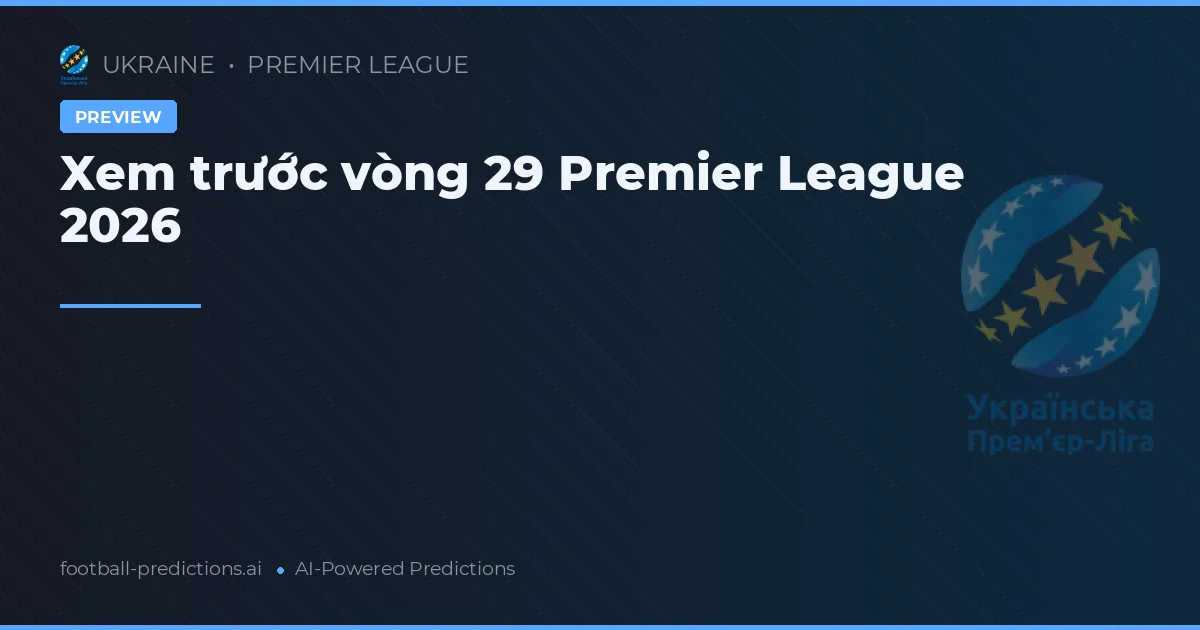 Xem trước vòng 29 Premier League 2026
