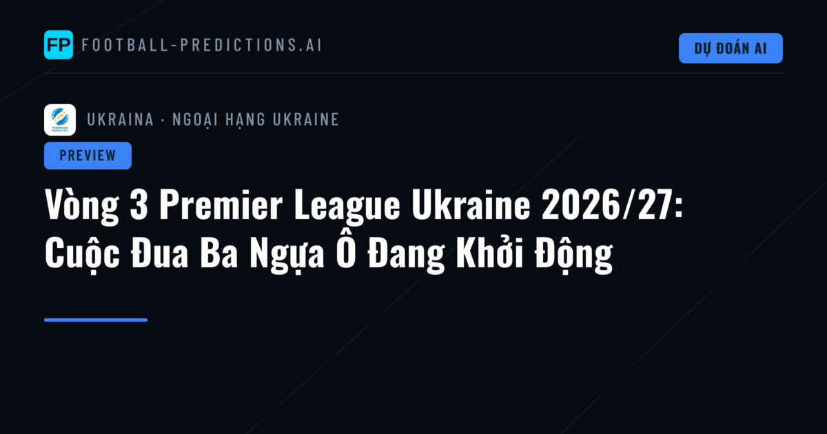 Vòng 3 Premier League Ukraine 2026/27: Cuộc Đua Ba Ngựa Ô Đang Khởi Động